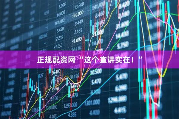 正规配资网 “这个宣讲实在！”