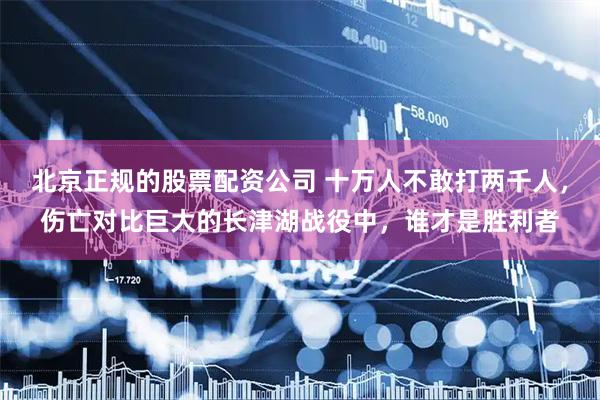 北京正规的股票配资公司 十万人不敢打两千人，伤亡对比巨大的长津湖战役中，谁才是胜利者